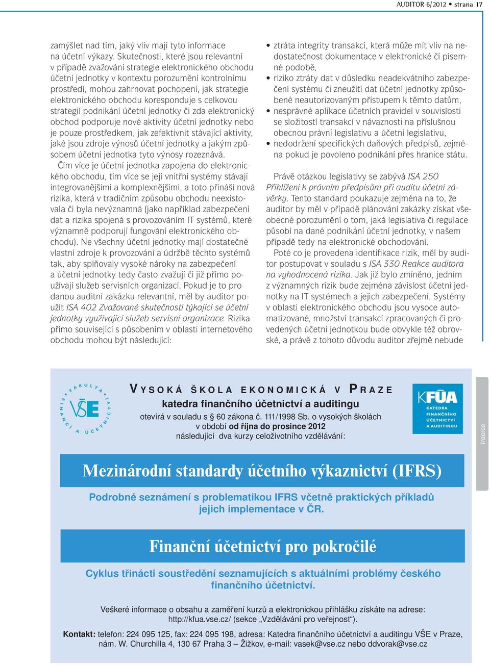 elektronického obchodu koresponduje s celkovou strategií podnikání účetní jednotky či zda elektronický obchod podporuje nové aktivity účetní jednotky nebo je pouze prostředkem, jak zefektivnit