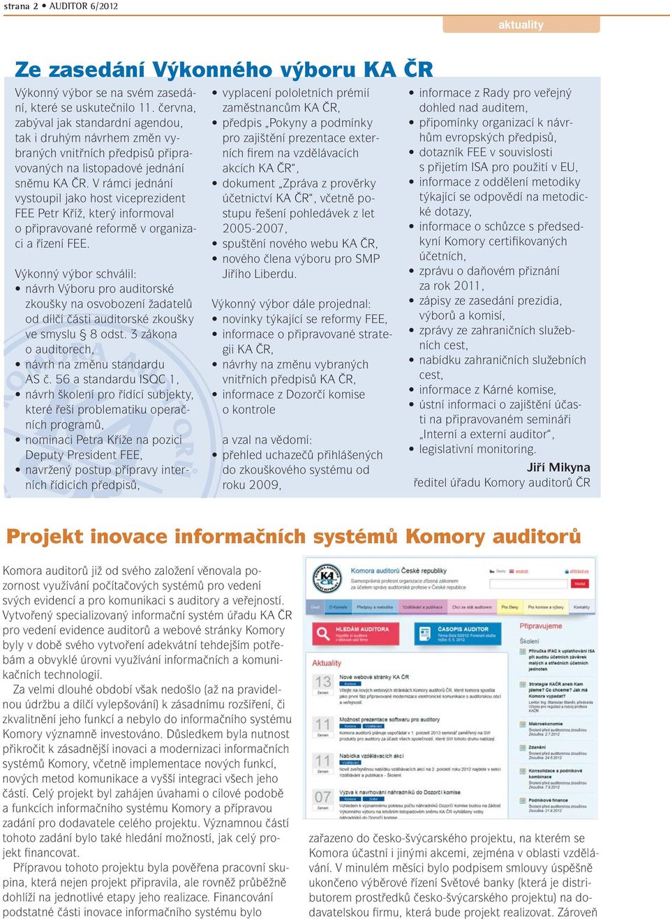 V rámci jednání vystoupil jako host viceprezident FEE Petr Kříž, který informoval o připravované reformě v organizaci a řízení FEE.