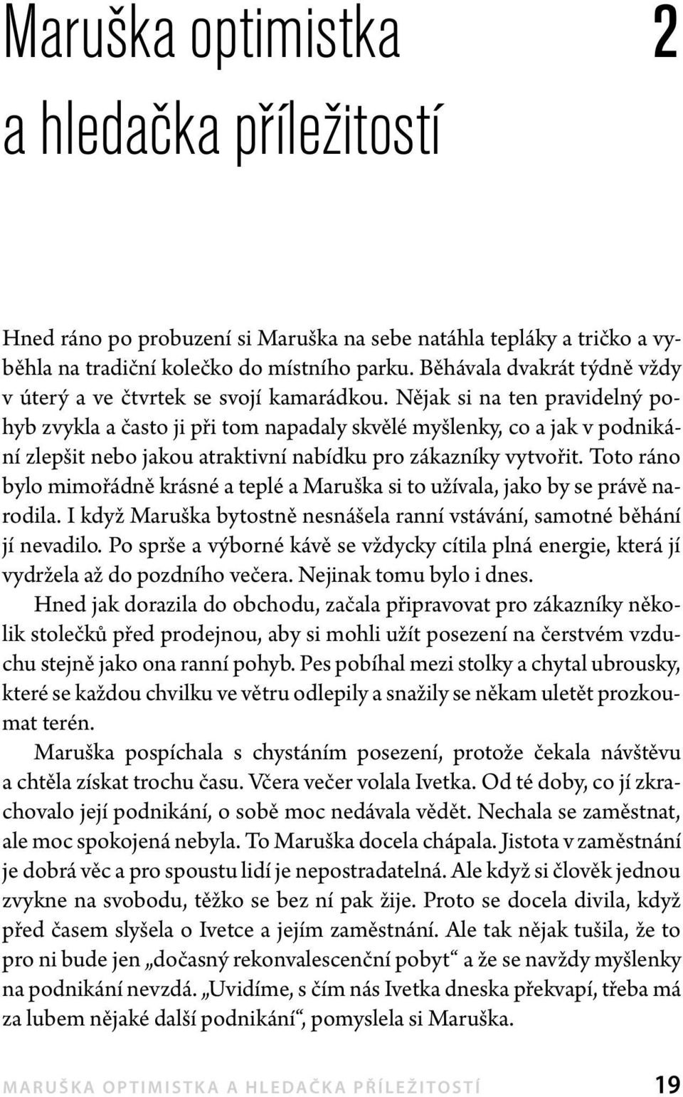 Nějak si na ten pravidelný pohyb zvykla a často ji při tom napadaly skvělé myšlenky, co a jak v podnikání zlepšit nebo jakou atraktivní nabídku pro zákazníky vytvořit.