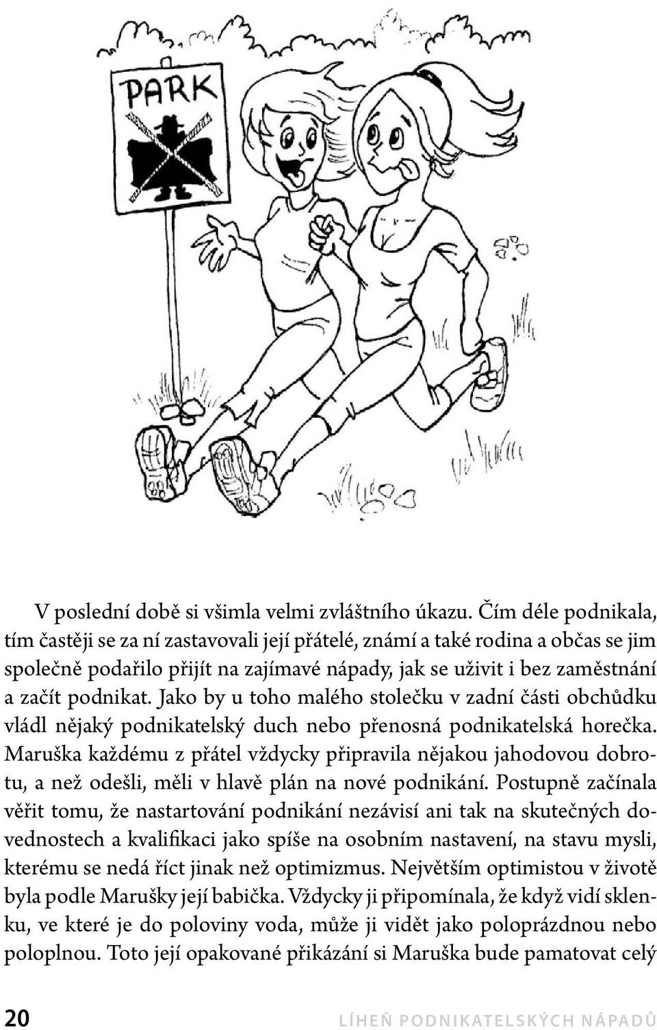 Jako by u toho malého stolečku v zadní části obchůdku vládl nějaký podnikatelský duch nebo přenosná podnikatelská horečka.