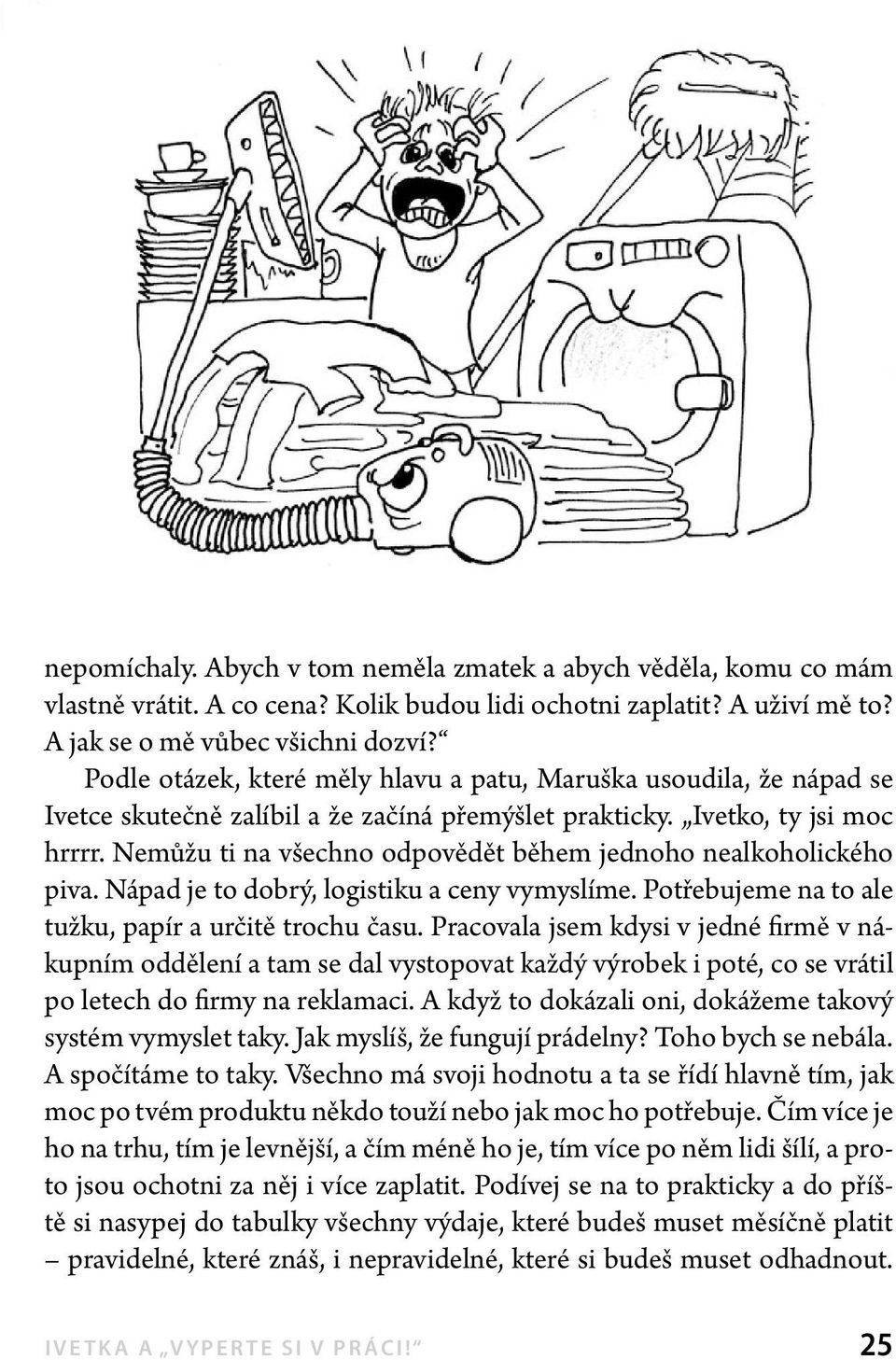 Nemůžu ti na všechno odpovědět během jednoho nealkoholického piva. Nápad je to dobrý, logistiku a ceny vymyslíme. Potřebujeme na to ale tužku, papír a určitě trochu času.