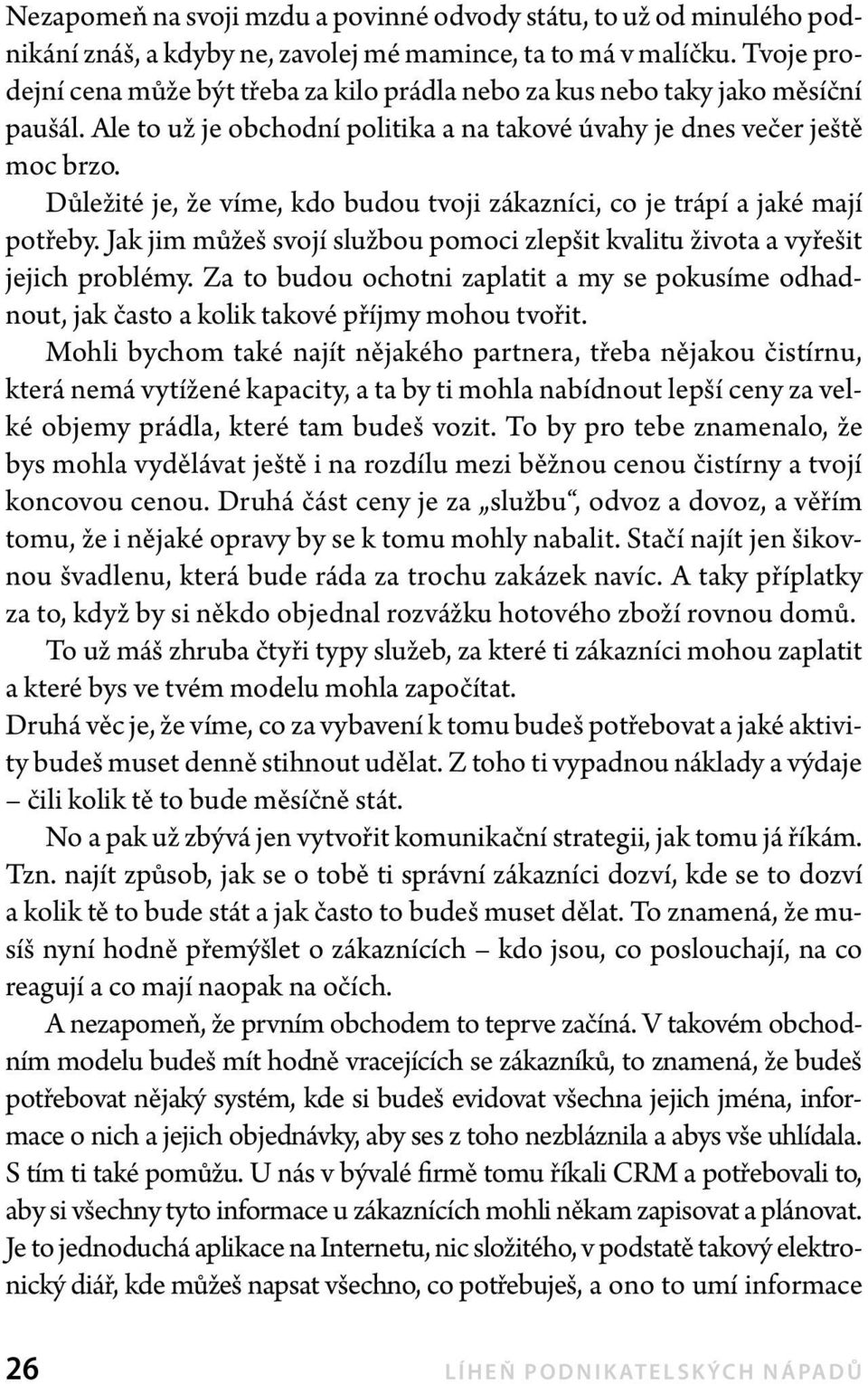 Důležité je, že víme, kdo budou tvoji zákazníci, co je trápí a jaké mají potřeby. Jak jim můžeš svojí službou pomoci zlepšit kvalitu života a vyřešit jejich problémy.