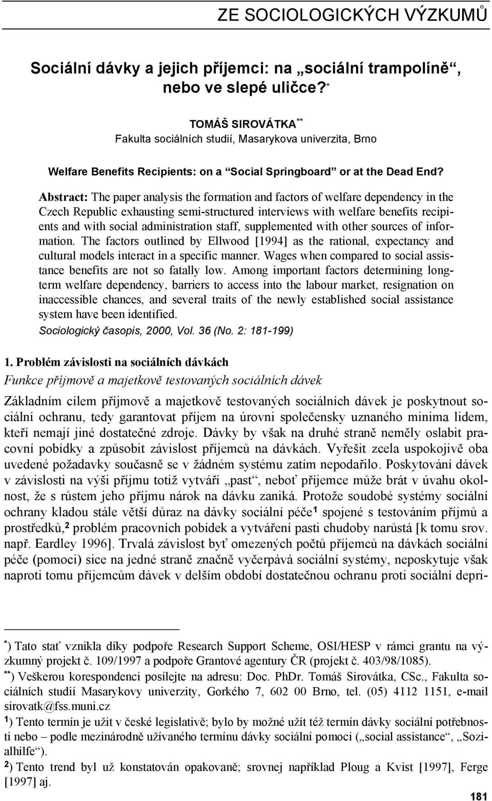 Abstract: The paper analysis the formation and factors of welfare dependency in the Czech Republic exhausting semi-structured interviews with welfare benefits recipients and with social