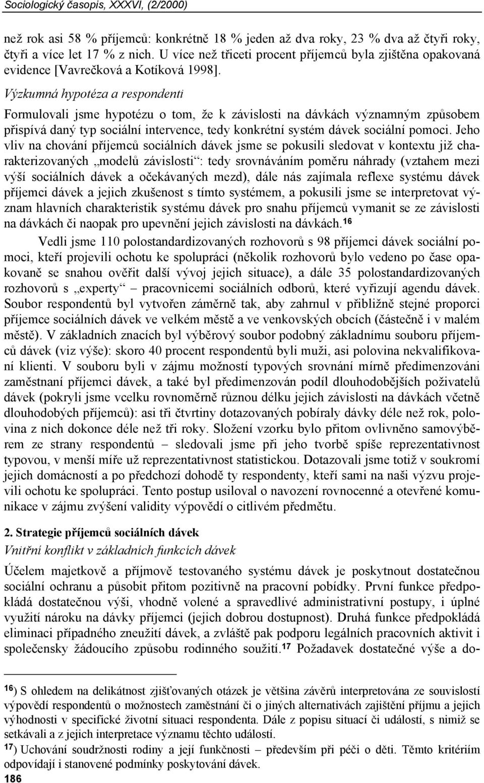 Výzkumná hypotéza a respondenti Formulovali jsme hypotézu o tom, že k závislosti na dávkách významným způsobem přispívá daný typ sociální intervence, tedy konkrétní systém dávek sociální pomoci.