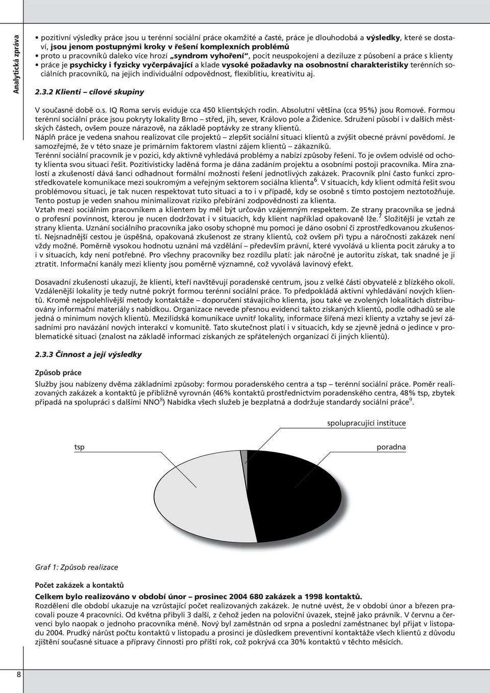 terénních sociálních pracovníků, na jejich individuální odpovědnost, flexiblitiu, kreativitu aj. 2.3.2 Klienti cílové skupiny V současné době o.s. IQ Roma servis eviduje cca 450 klientských rodin.