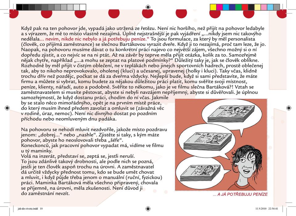 To jsou formulace, za který by měl personalista (člověk, co přijímá zaměstnance) se slečnou Bartákovou vyrazit dveře. Když ji to nezajímá, proč tam leze, že jo.