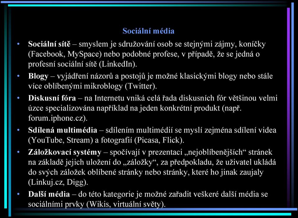 Diskusní fóra na Internetu vniká celá řada diskusních fór většinou velmi úzce specializována například na jeden konkrétní produkt (např. forum.iphone.cz).