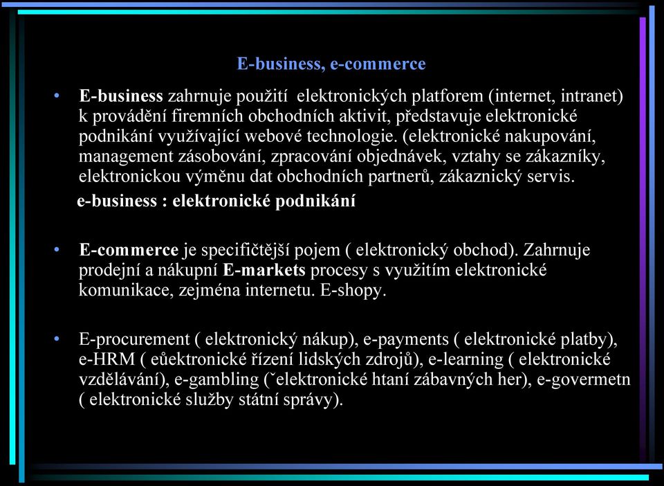 e-business : elektronické podnikání E-commerce je specifičtější pojem ( elektronický obchod). Zahrnuje prodejní a nákupní E-markets procesy s využitím elektronické komunikace, zejména internetu.