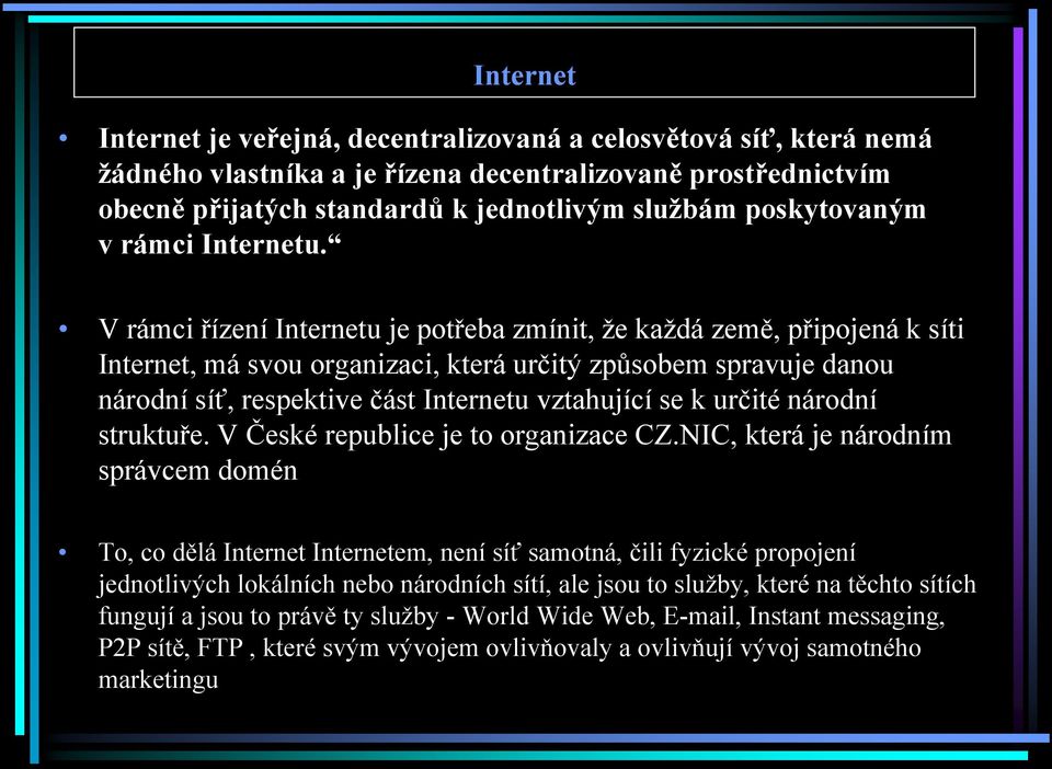 V rámci řízení Internetu je potřeba zmínit, že každá země, připojená k síti Internet, má svou organizaci, která určitý způsobem spravuje danou národní síť, respektive část Internetu vztahující se k