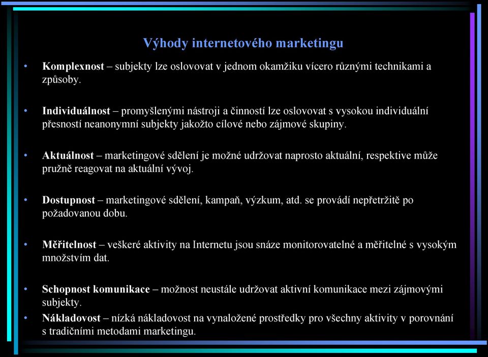 Aktuálnost marketingové sdělení je možné udržovat naprosto aktuální, respektive může pružně reagovat na aktuální vývoj. Dostupnost marketingové sdělení, kampaň, výzkum, atd.