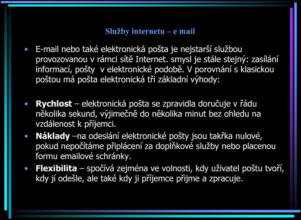 V porovnání s klasickou poštou má pošta elektronická tři základní výhody: Rychlost elektronická pošta se zpravidla doručuje v řádu několika sekund, výjimečně do