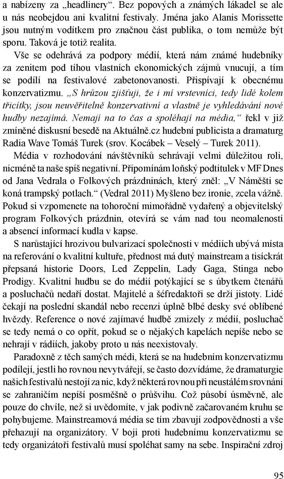 Vše se odehrává za podpory médií, která nám známé hudebníky za zenitem pod tíhou vlastních ekonomických zájmů vnucují, a tím se podílí na festivalové zabetonovanosti.