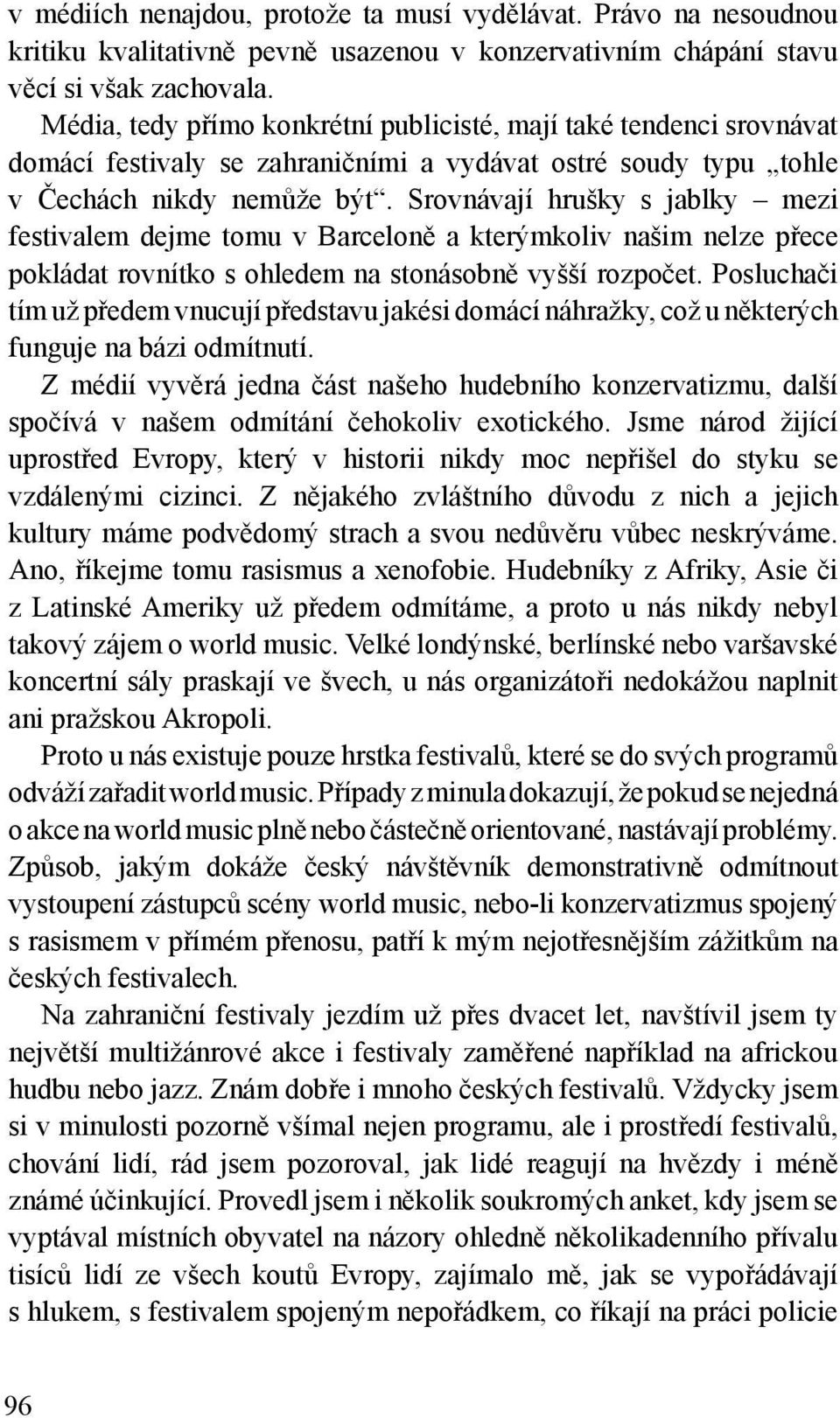 Srovnávají hrušky s jablky mezi festivalem dejme tomu v Barceloně a kterýmkoliv našim nelze přece pokládat rovnítko s ohledem na stonásobně vyšší rozpočet.