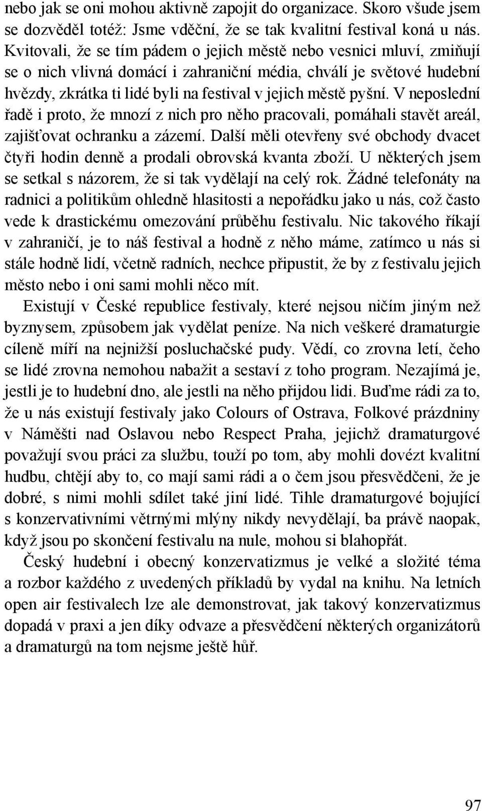 pyšní. V neposlední řadě i proto, že mnozí z nich pro něho pracovali, pomáhali stavět areál, zajišťovat ochranku a zázemí.