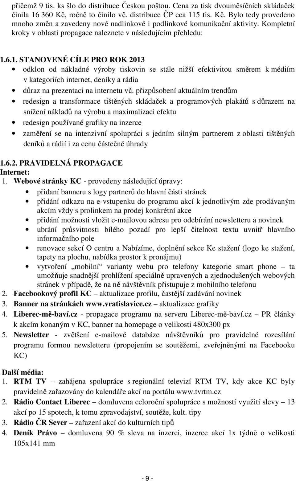 6.1. STANOVENÉ CÍLE PRO ROK 2013 odklon od nákladné výroby tiskovin se stále nižší efektivitou směrem k médiím v kategoriích internet, deníky a rádia důraz na prezentaci na internetu vč.