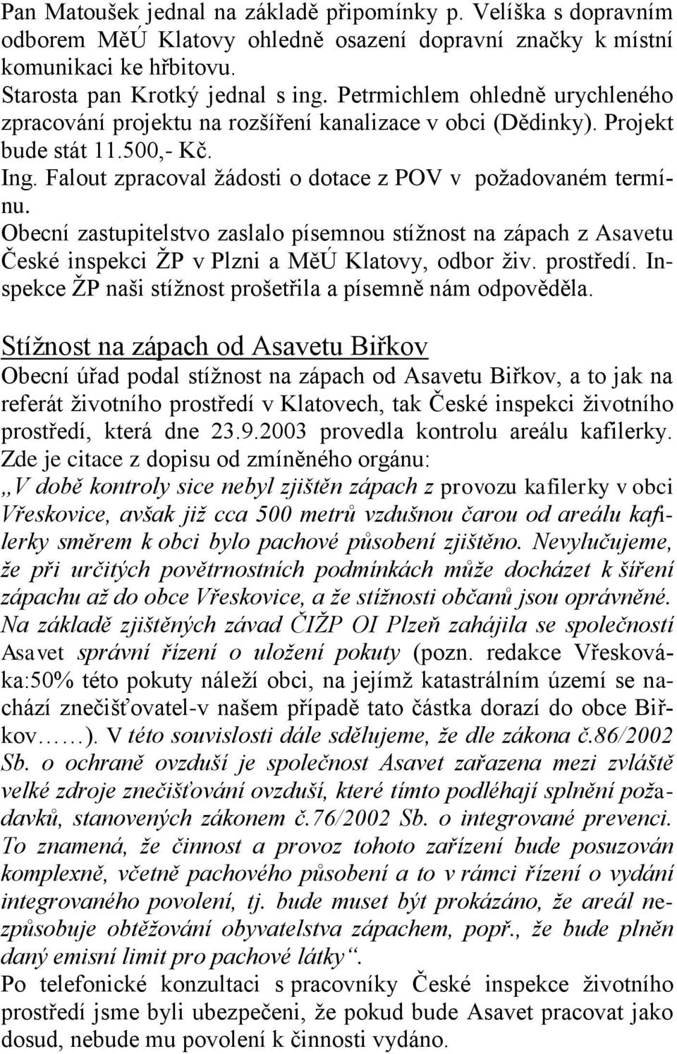 Obecní zastupitelstvo zaslalo písemnou stíţnost na zápach z Asavetu České inspekci ŢP v Plzni a MěÚ Klatovy, odbor ţiv. prostředí. Inspekce ŢP naši stíţnost prošetřila a písemně nám odpověděla.