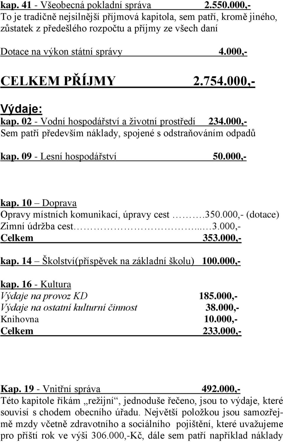 000,- Výdaje: kap. 02 - Vodní hospodářství a ţivotní prostředí 234.000,- Sem patří především náklady, spojené s odstraňováním odpadů kap. 09 - Lesní hospodářství 50.000,- kap.