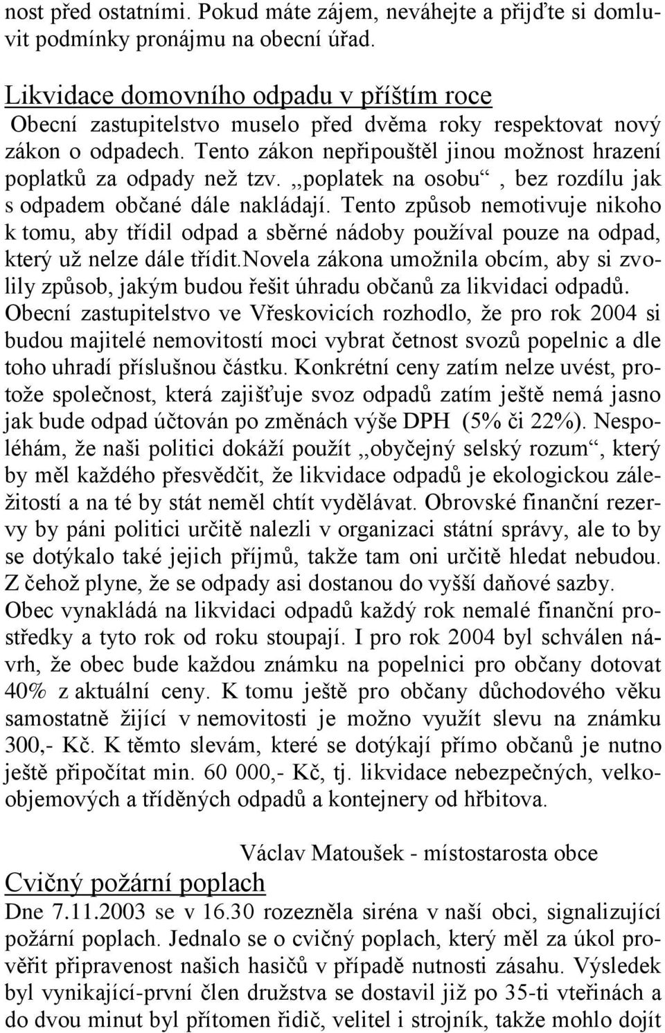 ,,poplatek na osobu, bez rozdílu jak s odpadem občané dále nakládají. Tento způsob nemotivuje nikoho k tomu, aby třídil odpad a sběrné nádoby pouţíval pouze na odpad, který uţ nelze dále třídit.