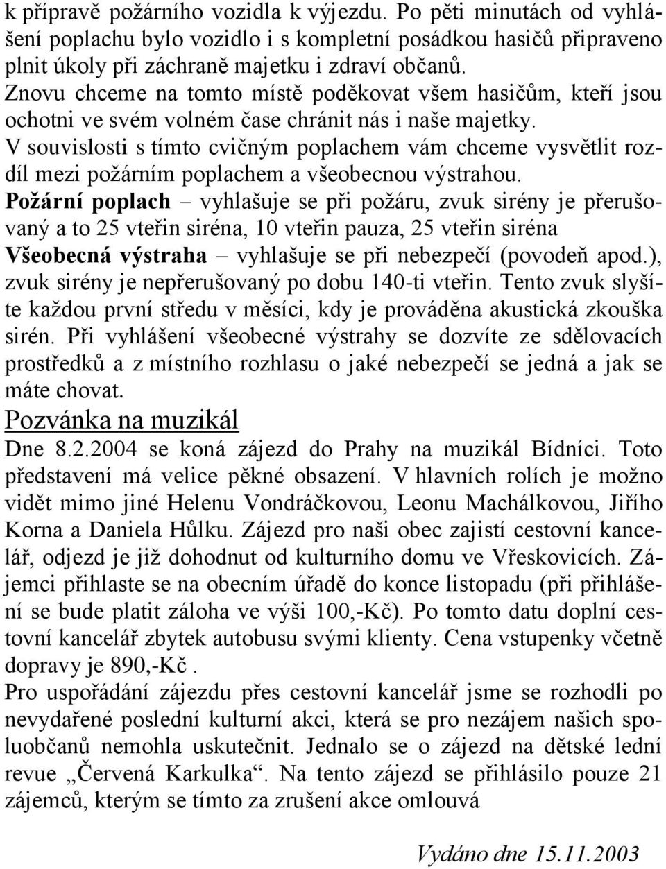 V souvislosti s tímto cvičným poplachem vám chceme vysvětlit rozdíl mezi poţárním poplachem a všeobecnou výstrahou.