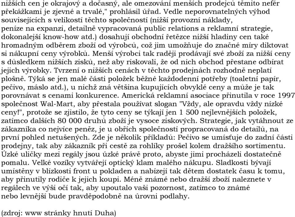 atd.) dosahují obchodní řetězce nižší hladiny cen také hromadným odběrem zboží od výrobců, což jim umožňuje do značné míry diktovat si nákupní ceny výrobků.