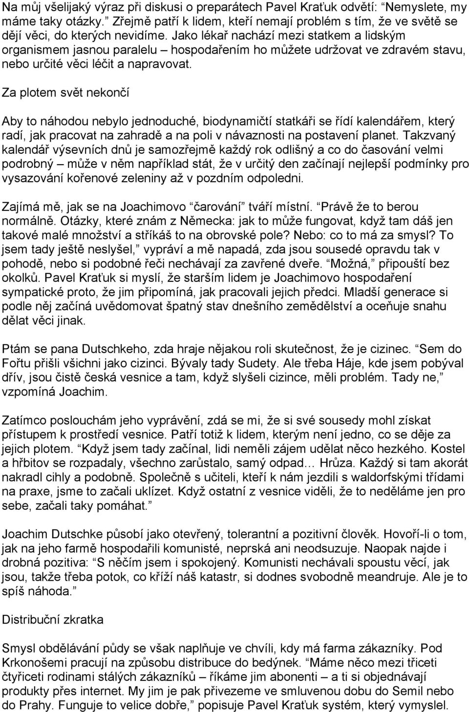 Za plotem svět nekončí Aby to náhodou nebylo jednoduché, biodynamičtí statkáři se řídí kalendářem, který radí, jak pracovat na zahradě a na poli v návaznosti na postavení planet.