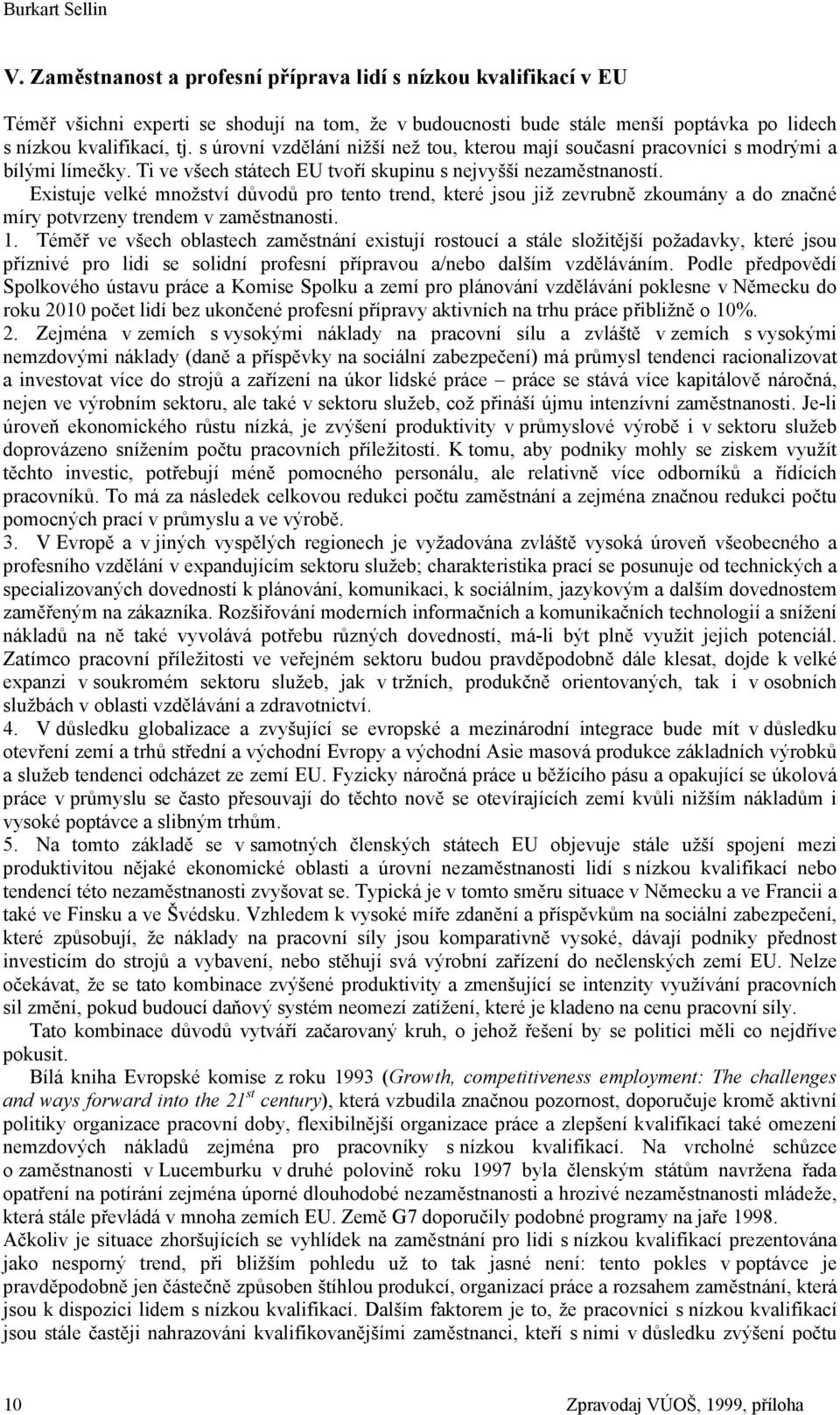 s úrovní vzdělání nižší než tou, kterou mají současní pracovníci s modrými a bílými límečky. Ti ve všech státech EU tvoří skupinu s nejvyšší nezaměstnaností.