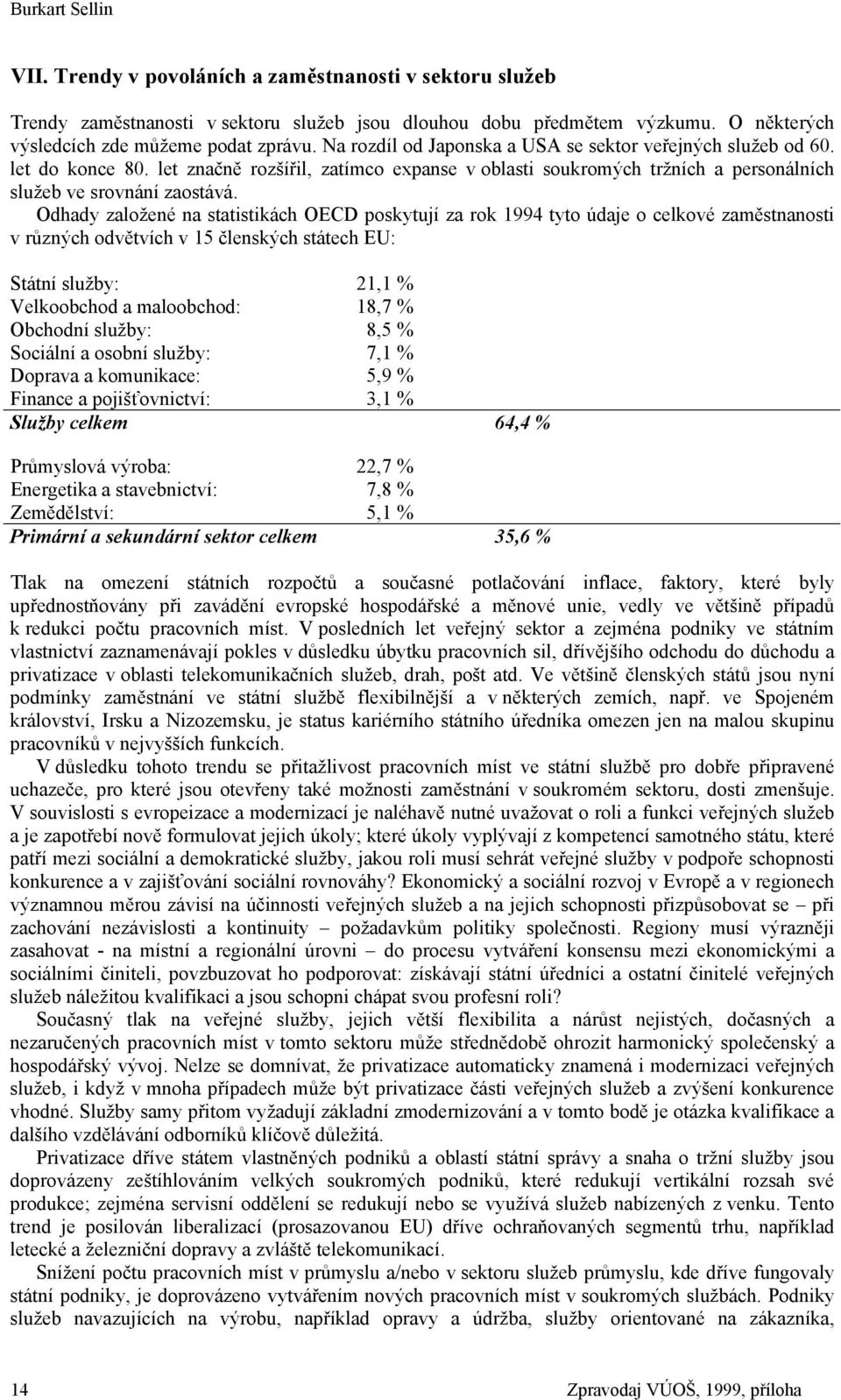 Odhady založené na statistikách OECD poskytují za rok 1994 tyto údaje o celkové zaměstnanosti v různých odvětvích v 15 členských státech EU: Státní služby: 21,1 % Velkoobchod a maloobchod: 18,7 %