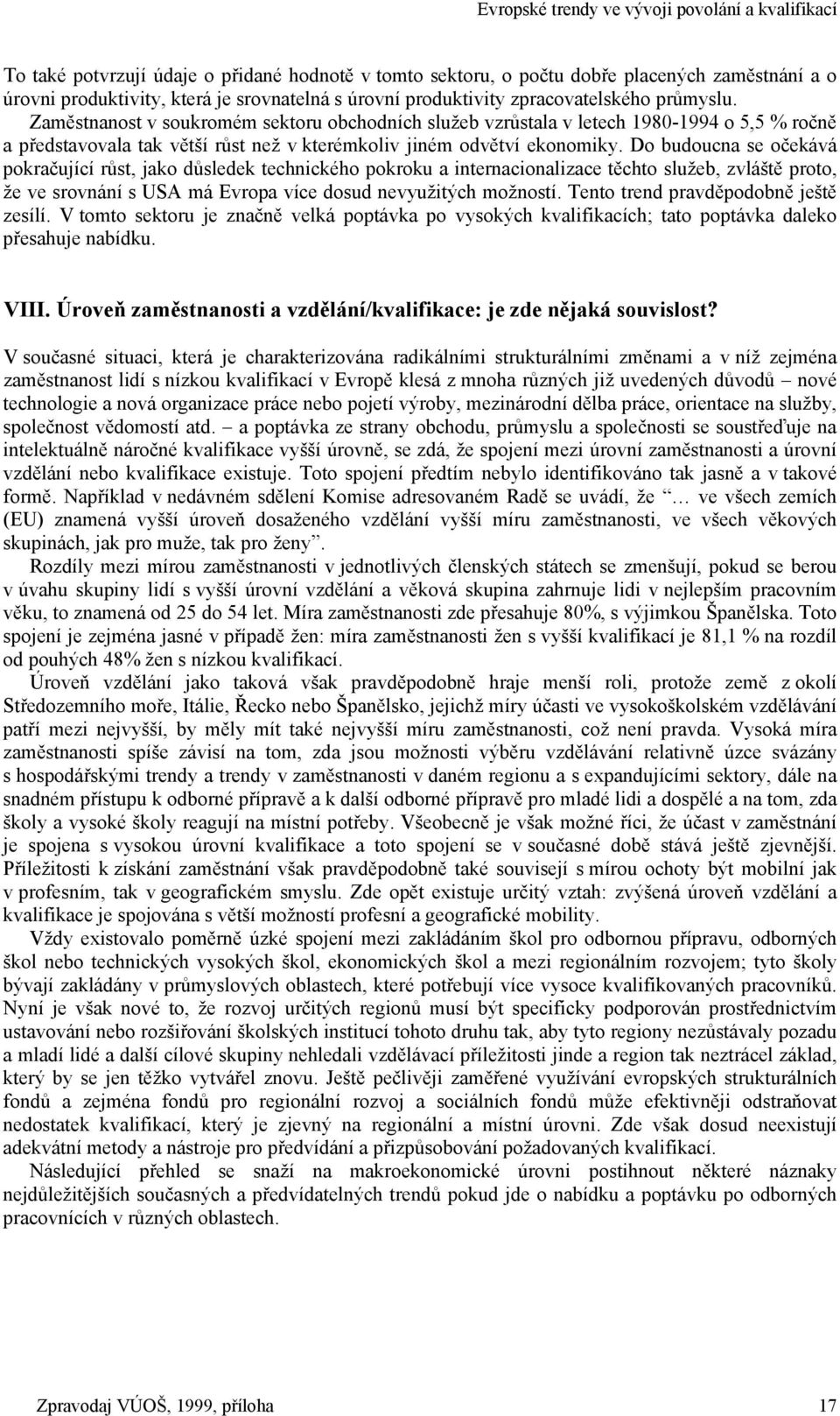 Zaměstnanost v soukromém sektoru obchodních služeb vzrůstala v letech 1980-1994 o 5,5 % ročně a představovala tak větší růst než v kterémkoliv jiném odvětví ekonomiky.