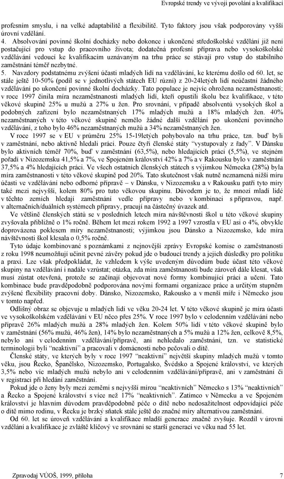 vedoucí ke kvalifikacím uznávaným na trhu práce se stávají pro vstup do stabilního zaměstnání téměř nezbytné. 5. Navzdory podstatnému zvýšení účasti mladých lidí na vzdělávání, ke kterému došlo od 60.