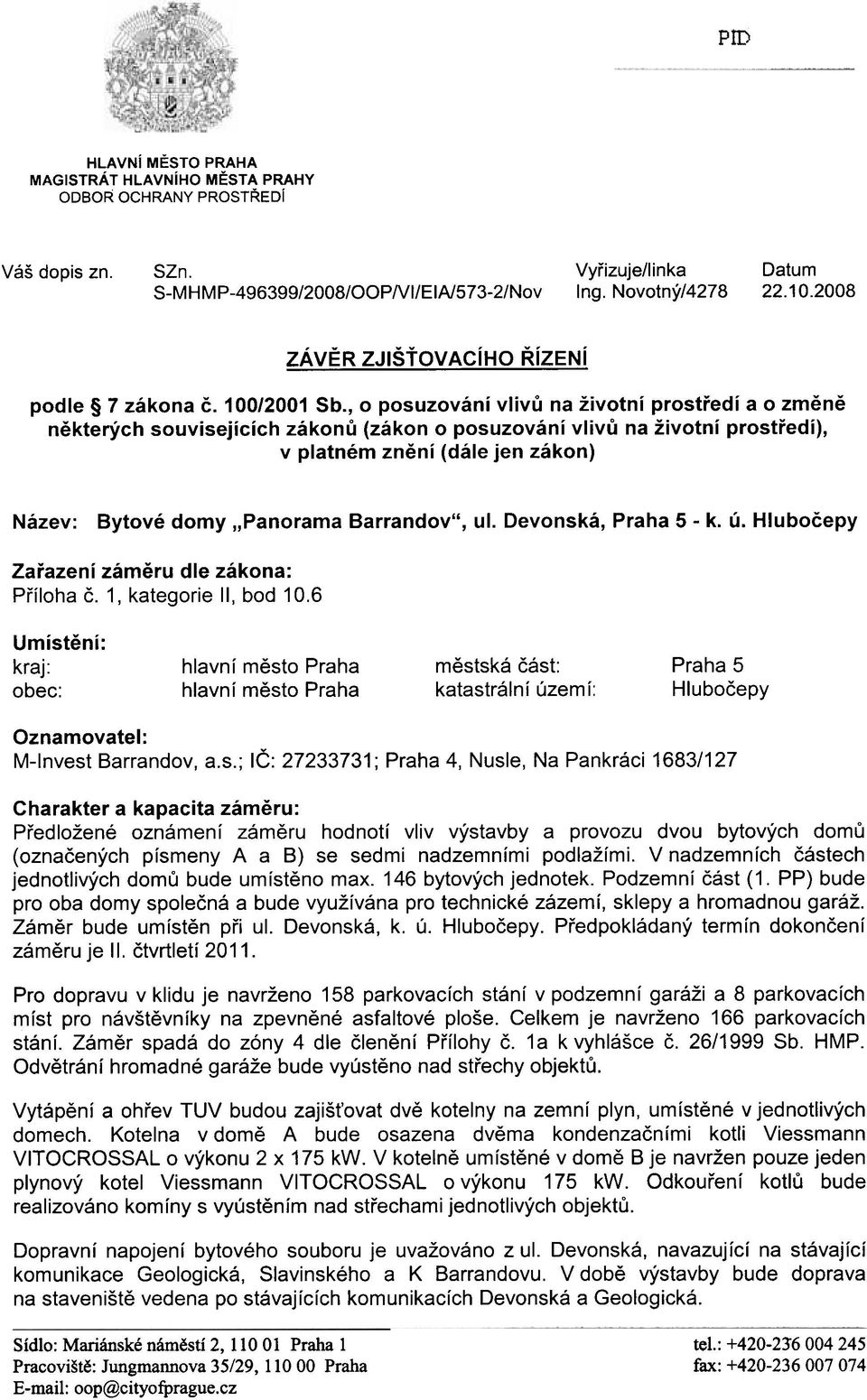 , o posuzování vlívù na žívotní prostøedí a o zmìnì nìkterých souvísejících zákonù (zákon o posuzování vlivù na životní prostøedí), v platném znìní (dále jen zákon) Název: Bytové domy "Panorama