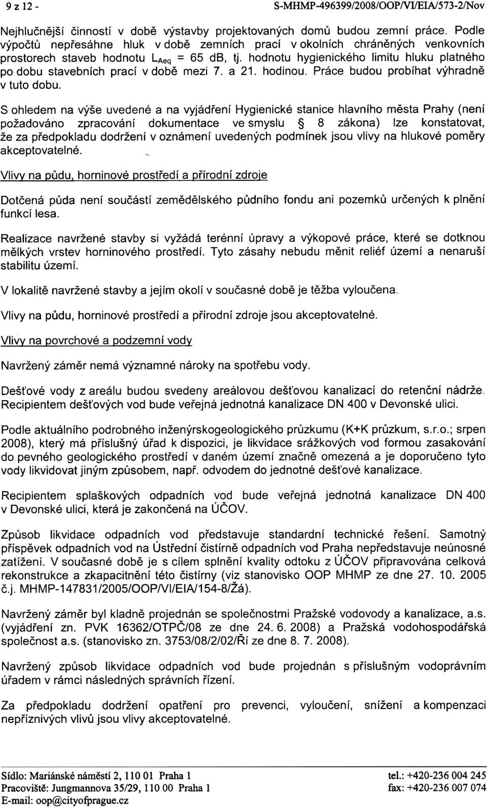 hodnotu hygienického limitu hluku platného po dobu stavebních prací v dobì mezi 7. a 21. hodinou. Práce budou probíhat výhradnì v tuto dobu.