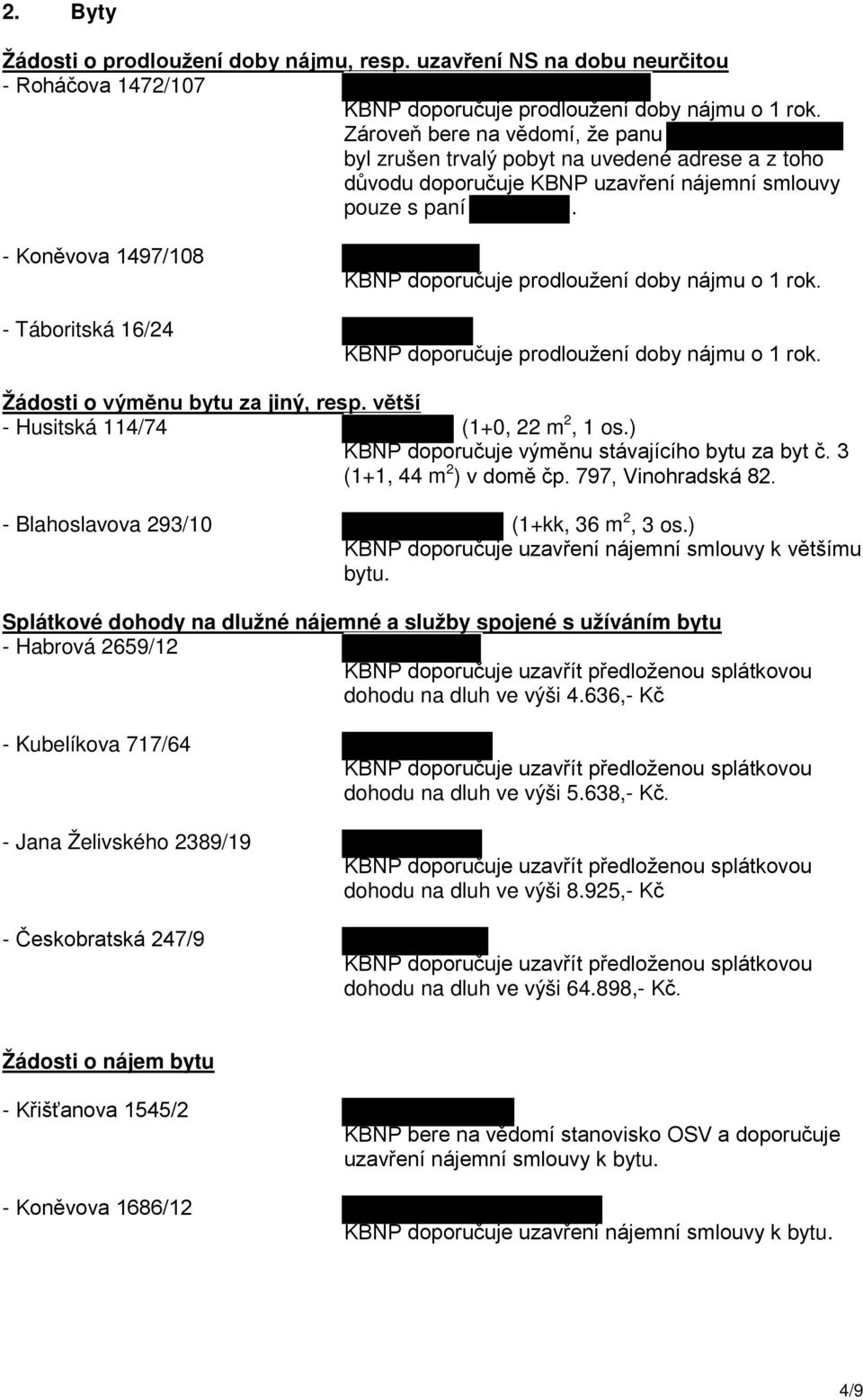 - Koněvova 1497/108 - Táboritská 16/24 KBNP doporučuje prodloužení doby nájmu o 1 rok. KBNP doporučuje prodloužení doby nájmu o 1 rok. Žádosti o výměnu bytu za jiný, resp.