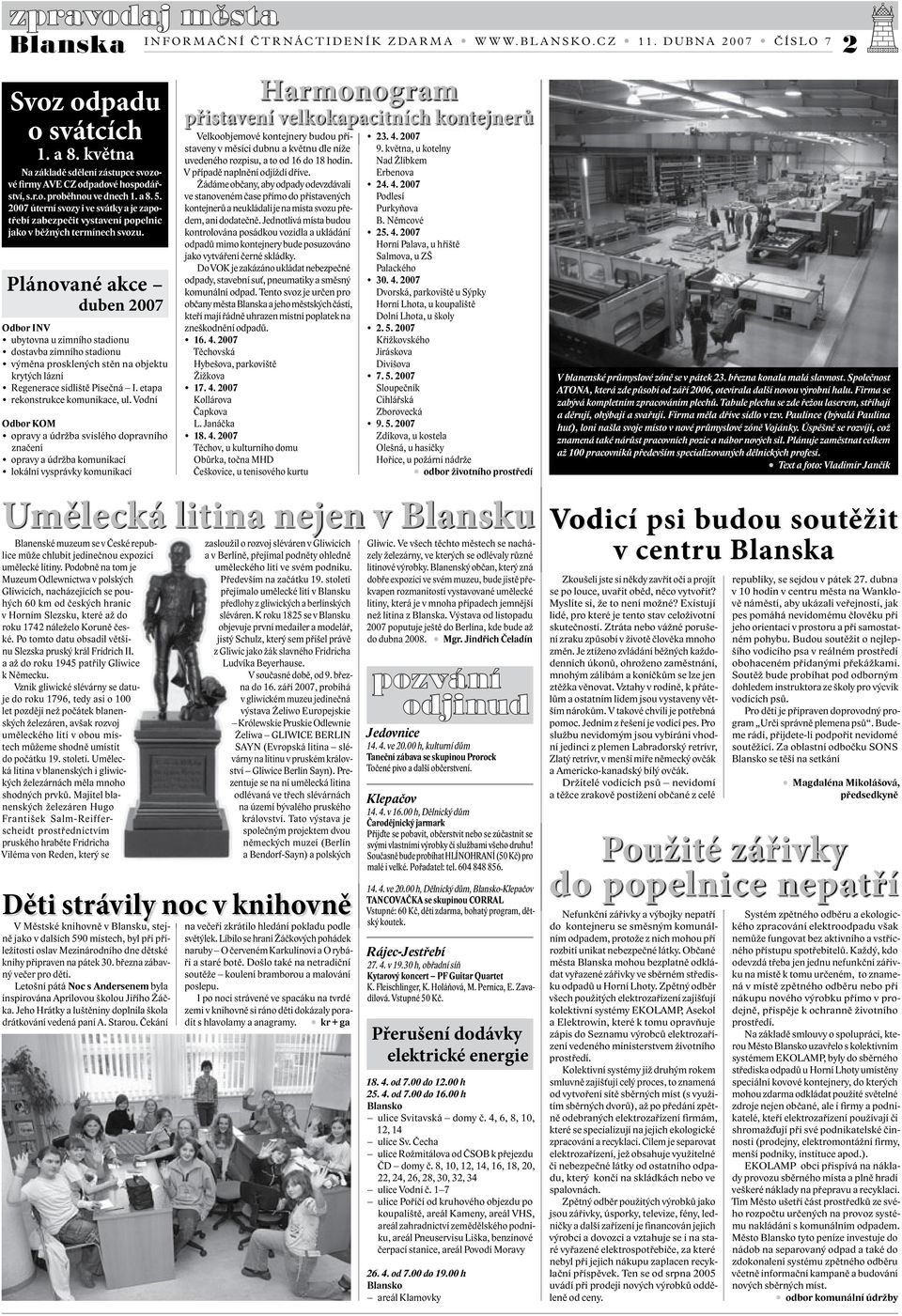 Plánované akce duben 2007 Odbor INV ubytovna u zimního stadionu dostavba zimního stadionu výměna prosklených stěn na objektu krytých lázní Regenerace sídliště Písečná I.