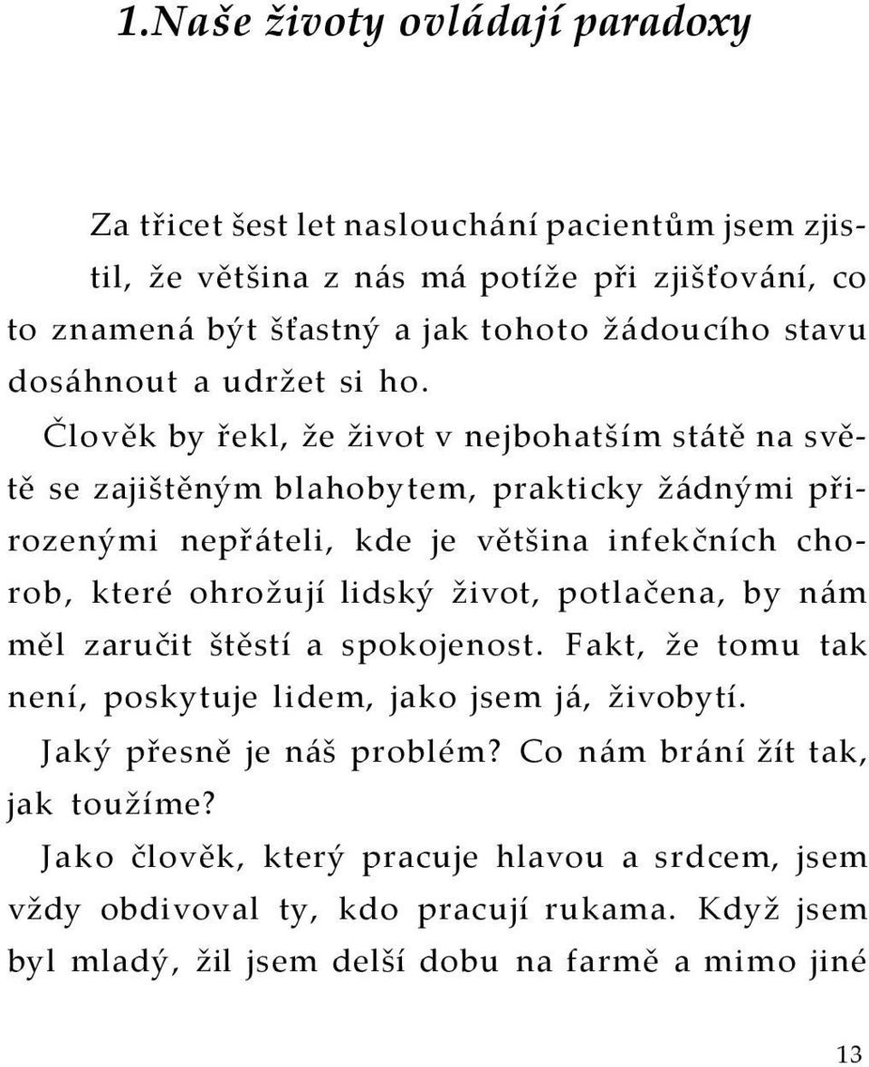 Člověk by řekl, že život v nejbohatším státě na světě se zajištěným blahobytem, prakticky žádnými přirozenými nepřáteli, kde je většina infekčních chorob, které ohrožují lidský