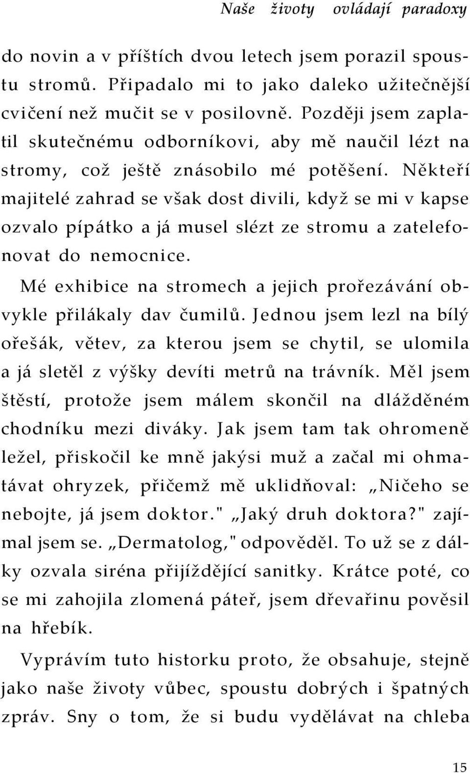 Někteří majitelé zahrad se však dost divili, když se mi v kapse ozvalo pípátko a já musel slézt ze stromu a zatelefonovat do nemocnice.