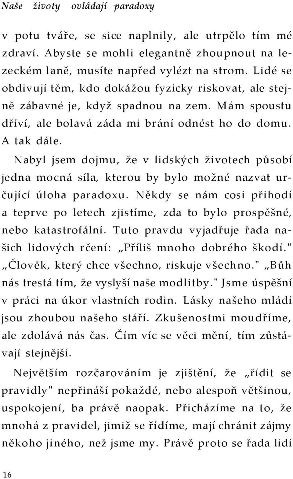 Nabyl jsem dojmu, že v lidských životech působí jedna mocná síla, kterou by bylo možné nazvat určující úloha paradoxu.