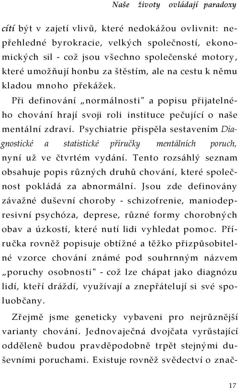 Psychiatrie přispěla sestavením Diagnostické a statistické příručky mentálních poruch, nyní už ve čtvrtém vydání.