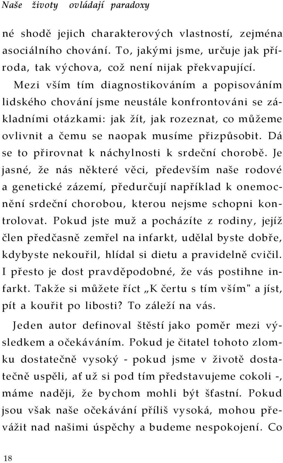 Dá se to přirovnat k náchylnosti k srdeční chorobě.