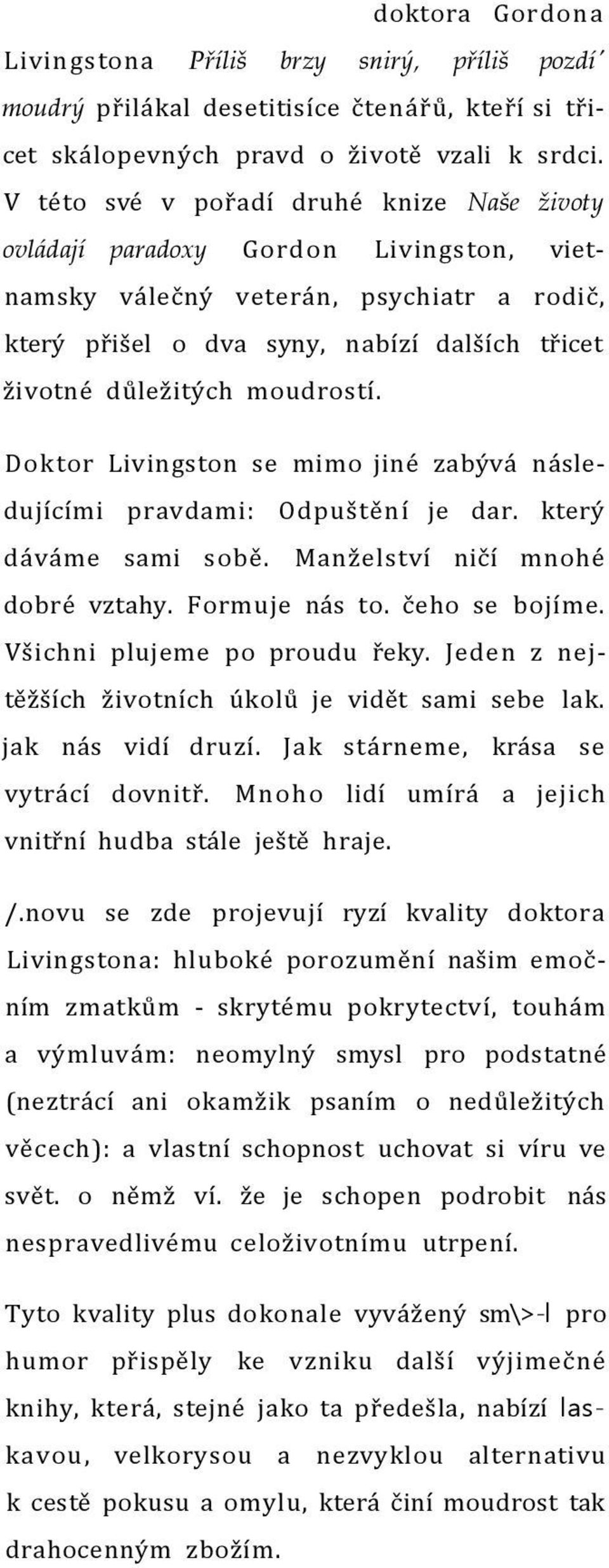 moudrostí. Doktor Livingston se mimo jiné zabývá následujícími pravdami: Odpuštění je dar. který dáváme sami sobě. Manželství ničí mnohé dobré vztahy. Formuje nás to. čeho se bojíme.