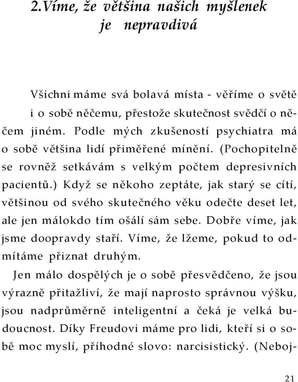 ) Když se někoho zeptáte, jak starý se cítí, většinou od svého skutečného věku odečte deset let, ale jen málokdo tím ošálí sám sebe. Dobře víme, jak jsme doopravdy staří.