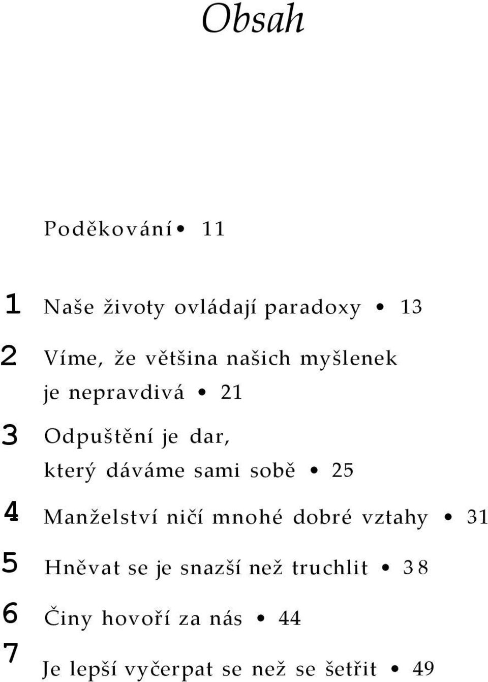 dáváme sami sobě 25 Manželství ničí mnohé dobré vztahy 31 Hněvat se je