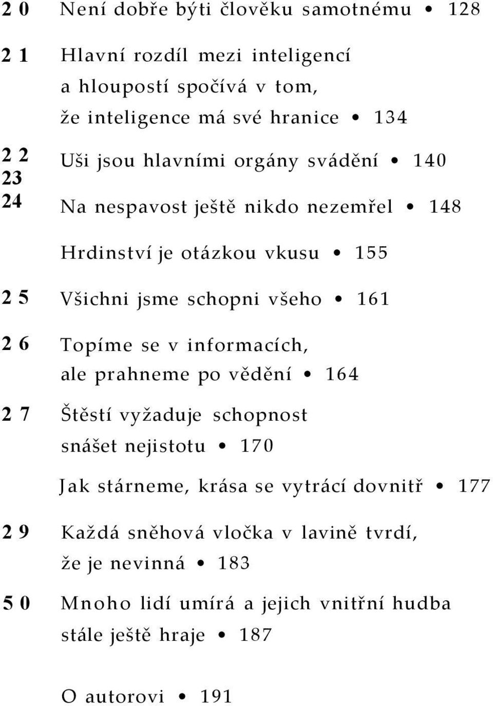 všeho 161 Topíme se v informacích, ale prahneme po vědění 164 Štěstí vyžaduje schopnost snášet nejistotu 170 Jak stárneme, krása se vytrácí