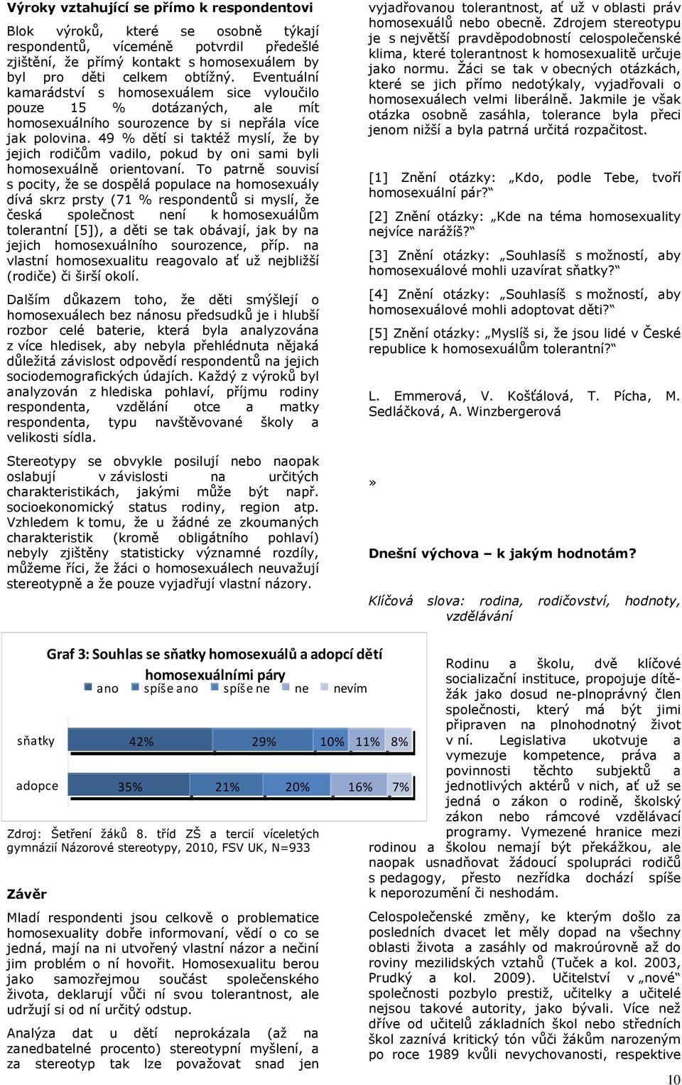 49 % dětí si taktéž myslí, že by jejich rodičům vadilo, pokud by oni sami byli homosexuálně orientovaní.