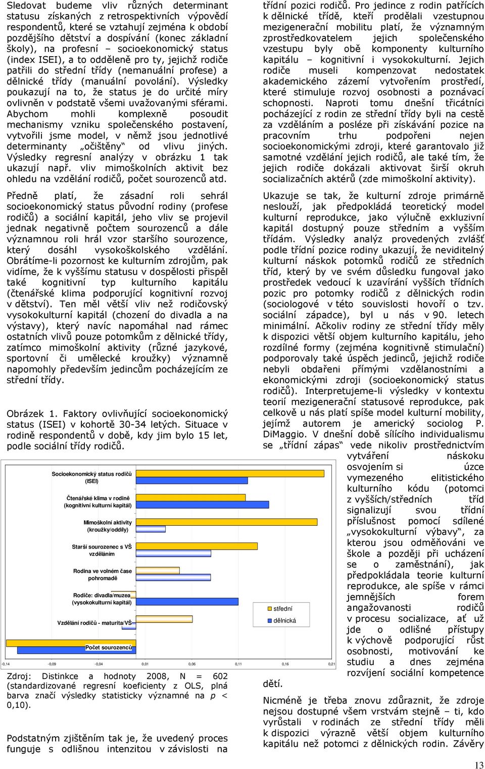 Výsledky poukazují na to, že status je do určité míry ovlivněn v podstatě všemi uvažovanými sférami.