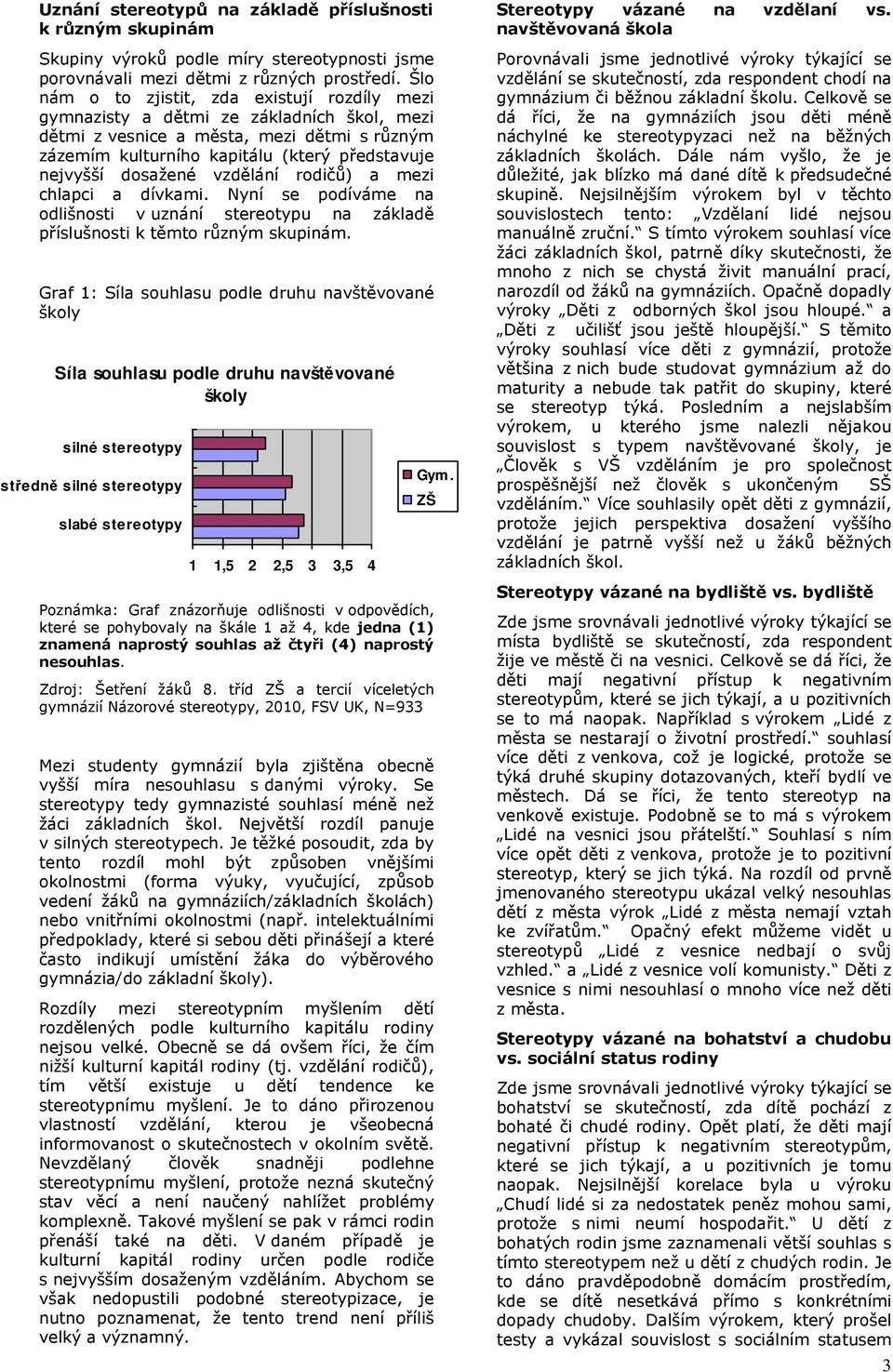 dosažené vzdělání rodičů) a mezi chlapci a dívkami. Nyní se podíváme na odlišnosti v uznání stereotypu na základě příslušnosti k těmto různým skupinám.