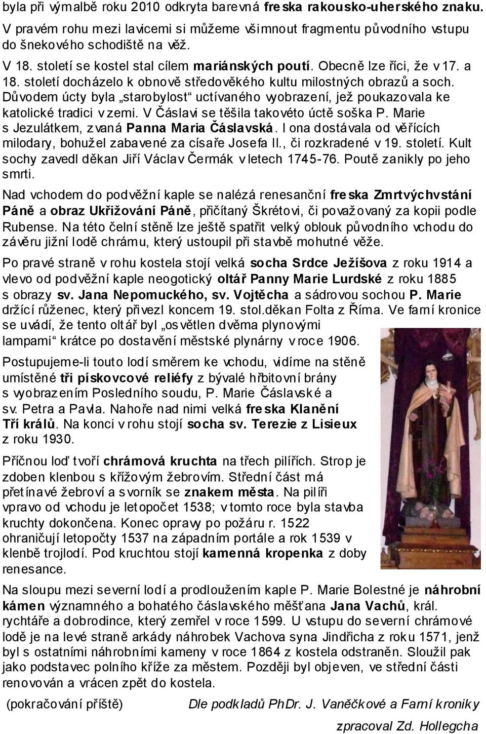 Důvodem úcty byla starobylost uctívaného vyobrazení, jeţ poukazovala ke katolické tradici v zemi. V Čáslavi se těšila takovéto úctě soška P. Marie s Jezulátkem, zvaná Panna Maria Čáslavská.