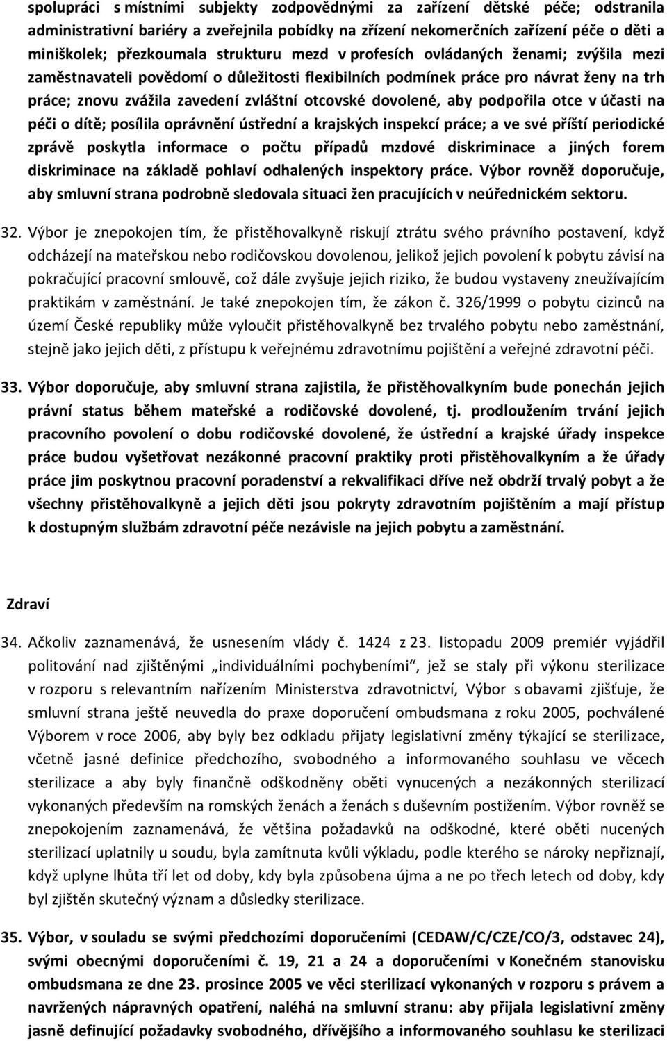 dovolené, aby podpořila otce v účasti na péči o dítě; posílila oprávnění ústřední a krajských inspekcí práce; a ve své příští periodické zprávě poskytla informace o počtu případů mzdové diskriminace