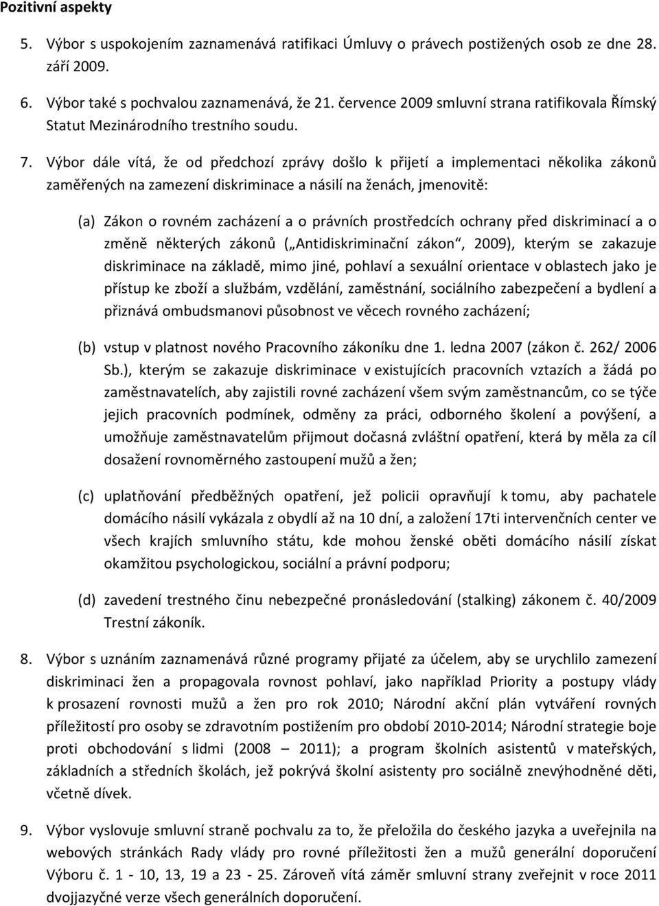 Výbor dále vítá, že od předchozí zprávy došlo k přijetí a implementaci několika zákonů zaměřených na zamezení diskriminace a násilí na ženách, jmenovitě: (a) Zákon o rovném zacházení a o právních