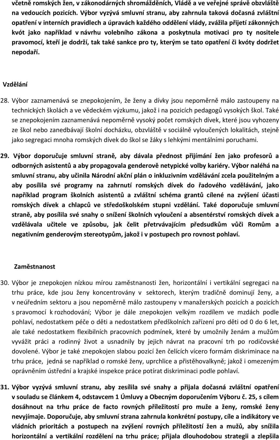 zákona a poskytnula motivaci pro ty nositele pravomocí, kteří je dodrží, tak také sankce pro ty, kterým se tato opatření či kvóty dodržet nepodaří. Vzdělání 28.