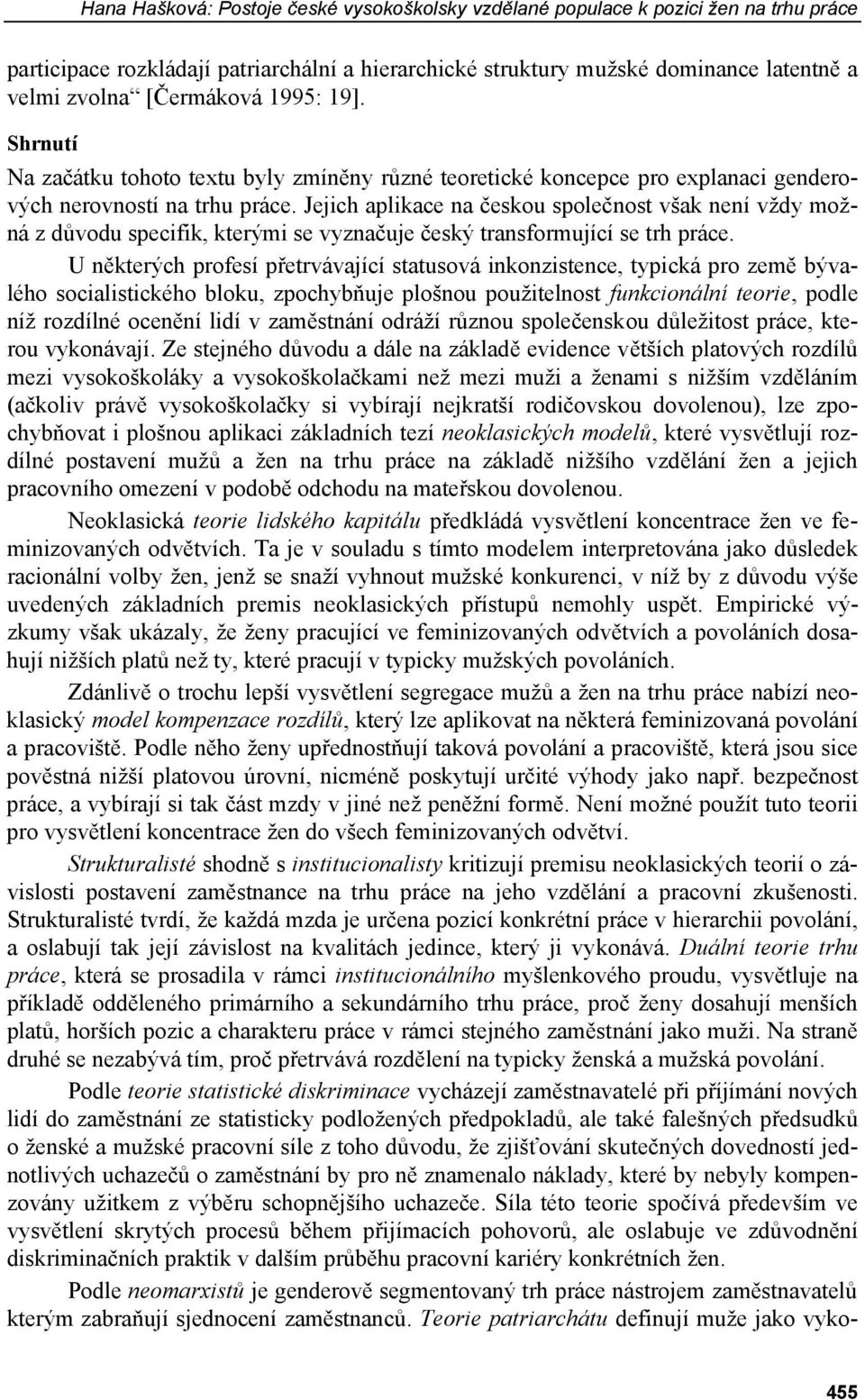 Jejich aplikace na českou společnost však není vždy možná z důvodu specifik, kterými se vyznačuje český transformující se trh práce.